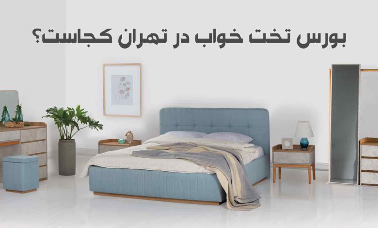 بورس تخت خواب در تهران کجاست؟