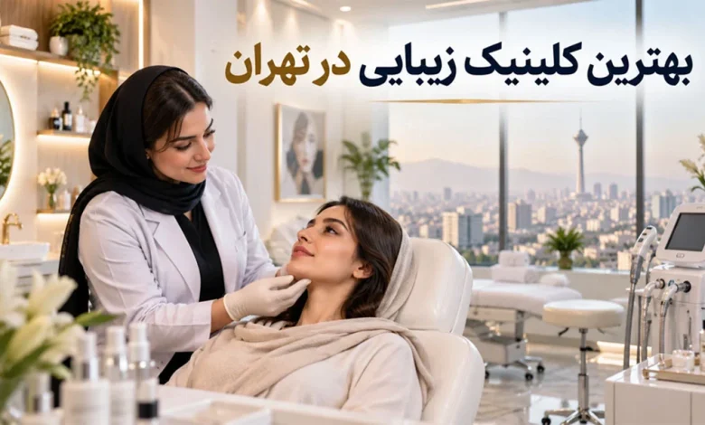 بهترین کلینیک های زیبایی در تهران